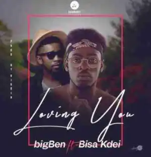 Big Ben - Loving You  ft. Bisa Kdei